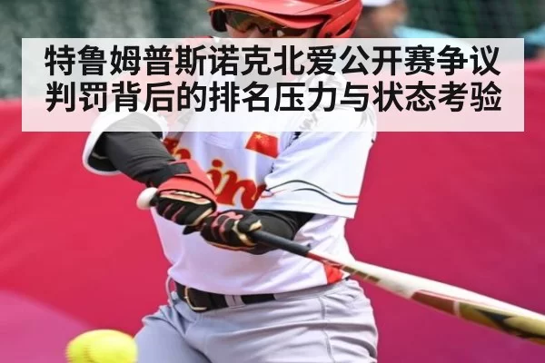 特鲁姆普斯诺克北爱公开赛争议判罚背后的排名压力与状态考验